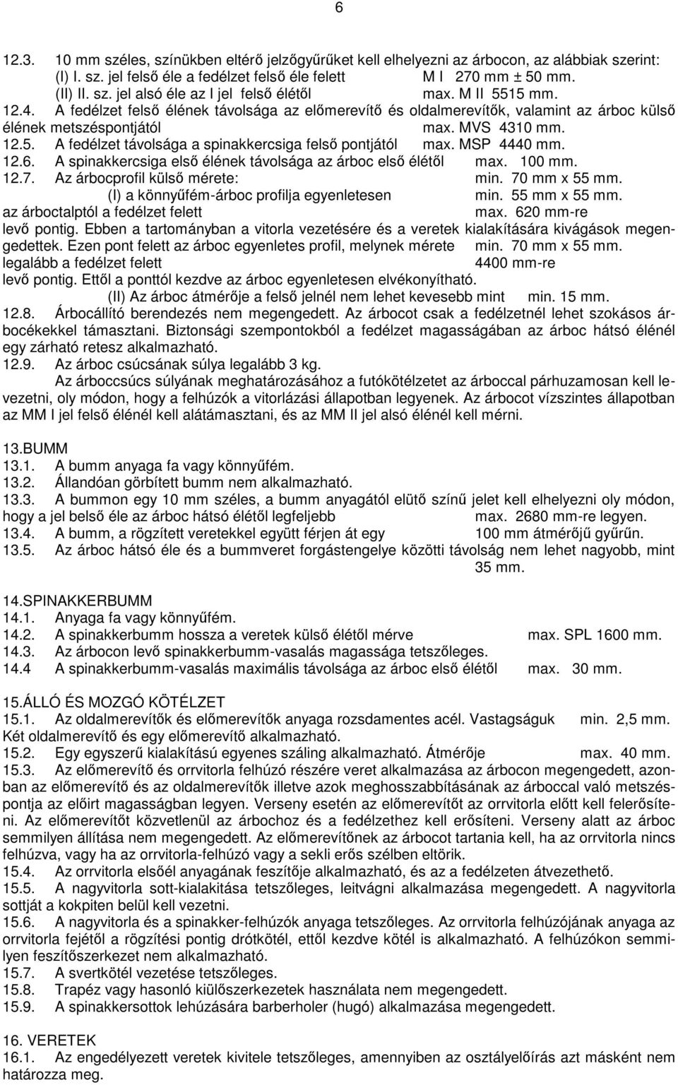 MSP 4440 mm. 12.6. A spinakkercsiga első élének távolsága az árboc első élétől max. 100 mm. 12.7. Az árbocprofil külső mérete: min. 70 mm x 55 mm. (I) a könnyűfém-árboc profilja egyenletesen min.