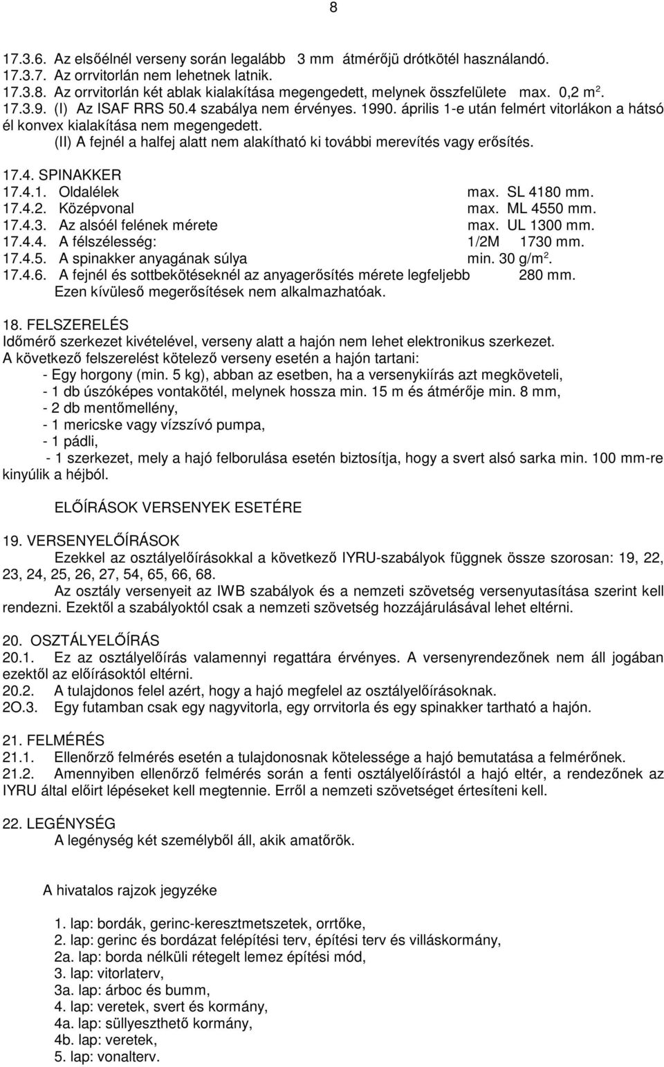 (II) A fejnél a halfej alatt nem alakítható ki további merevítés vagy erősítés. 17.4. SPINAKKER 17.4.1. Oldalélek max. SL 4180 mm. 17.4.2. Középvonal max. ML 4550 mm. 17.4.3.