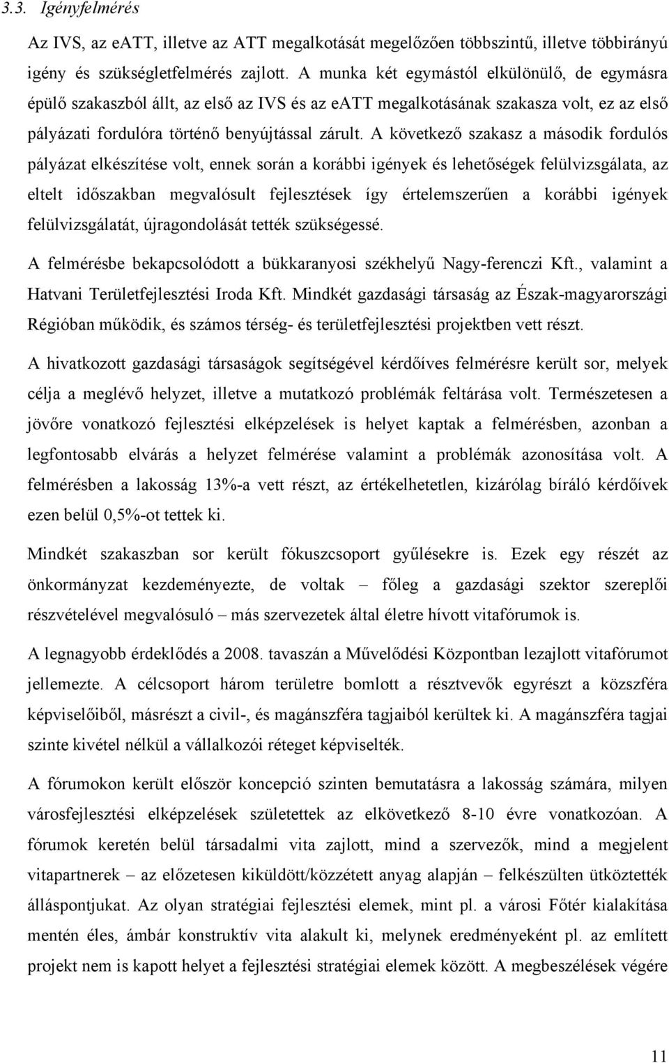 A következő szakasz a második fordulós pályázat elkészítése volt, ennek során a korábbi igények és lehetőségek felülvizsgálata, az eltelt időszakban megvalósult fejlesztések így értelemszerűen a