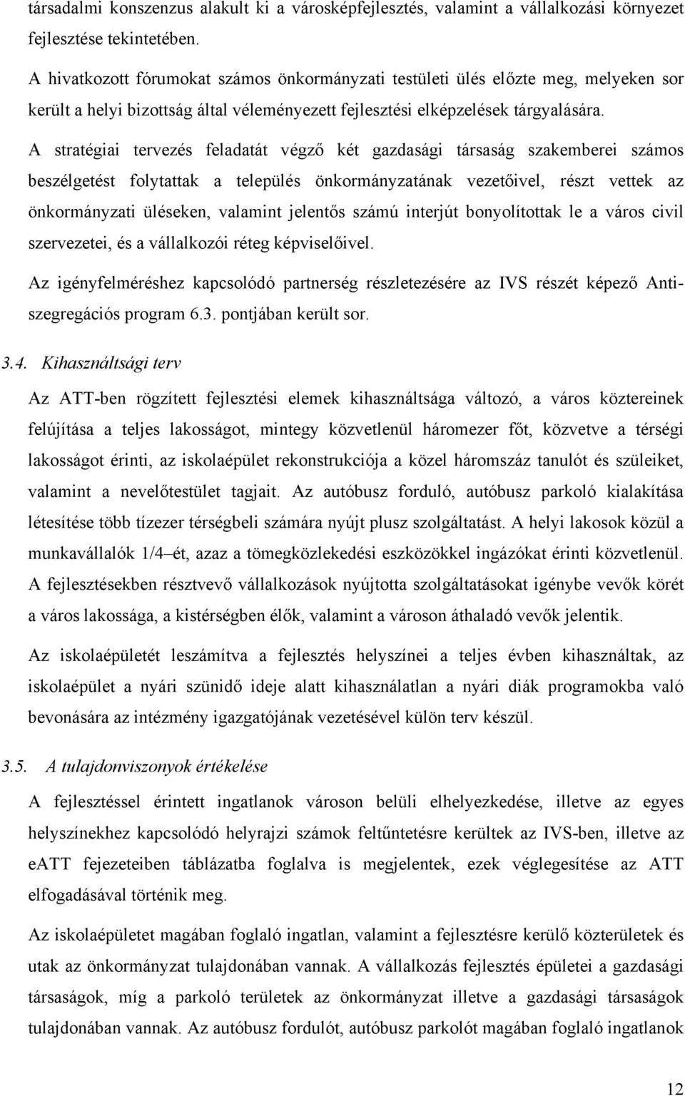 A stratégiai tervezés feladatát végző két gazdasági társaság szakemberei számos beszélgetést folytattak a település önkormányzatának vezetőivel, részt vettek az önkormányzati üléseken, valamint