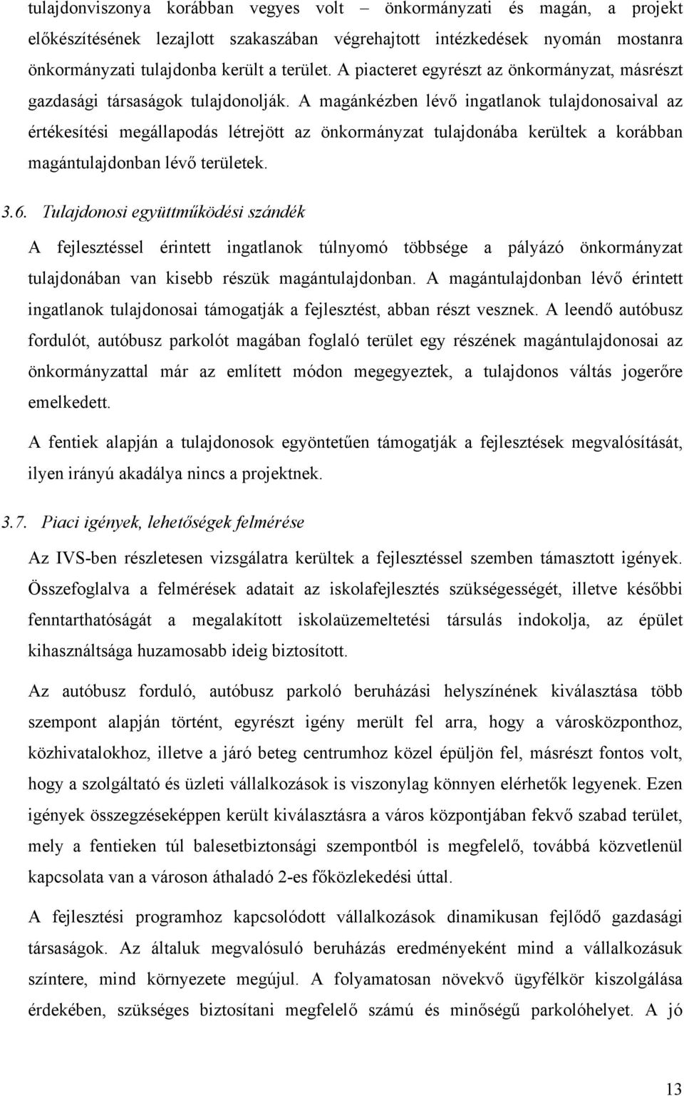 A magánkézben lévő ingatlanok tulajdonosaival az értékesítési megállapodás létrejött az önkormányzat tulajdonába kerültek a korábban magántulajdonban lévő területek. 3.6.