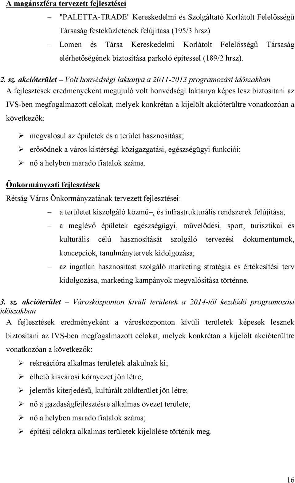 akcióterület Volt honvédségi laktanya a 2011-2013 programozási időszakban A fejlesztések eredményeként megújuló volt honvédségi laktanya képes lesz biztosítani az IVS-ben megfogalmazott célokat,