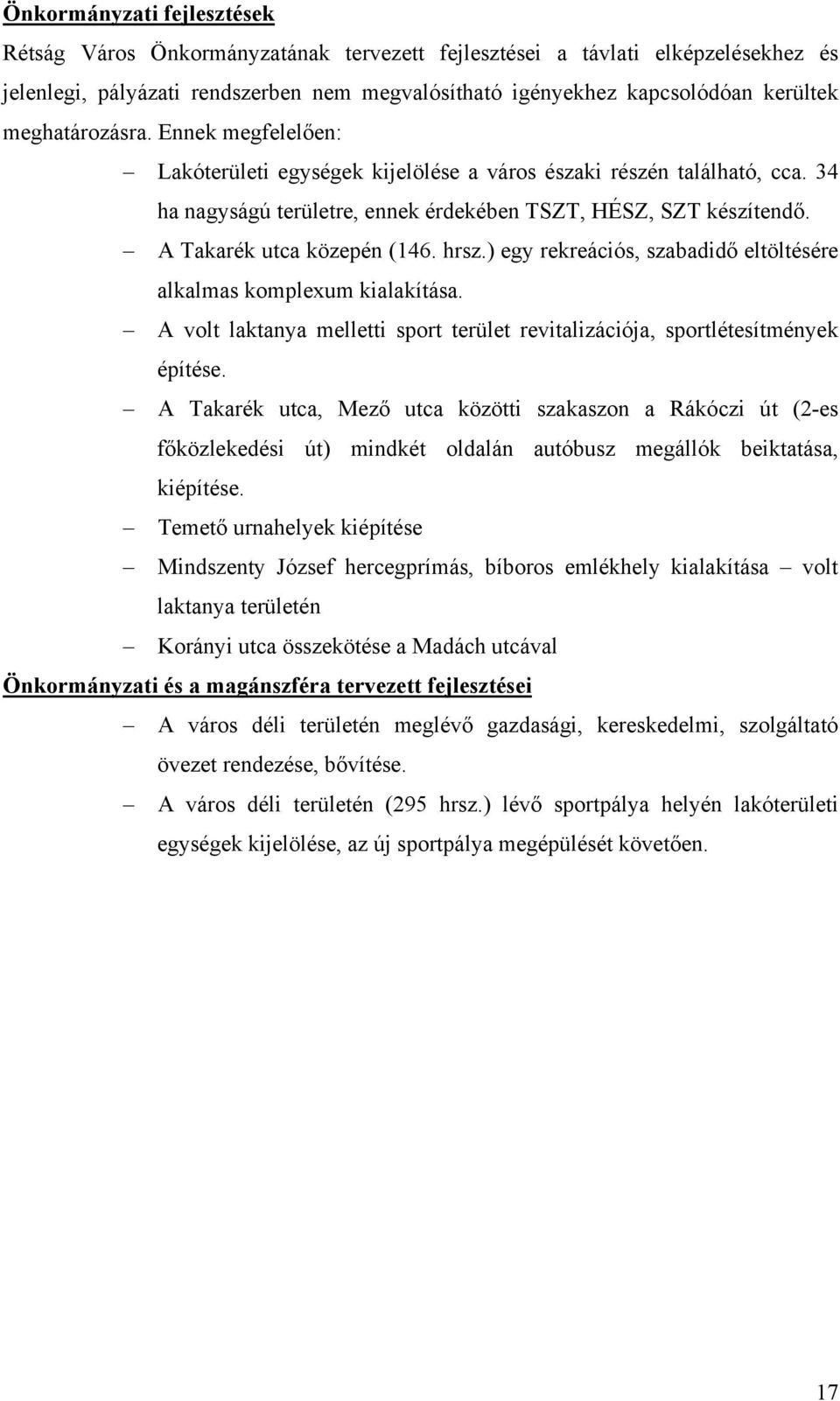 A Takarék utca közepén (146. hrsz.) egy rekreációs, szabadidő eltöltésére alkalmas komplexum kialakítása. A volt laktanya melletti sport terület revitalizációja, sportlétesítmények építése.