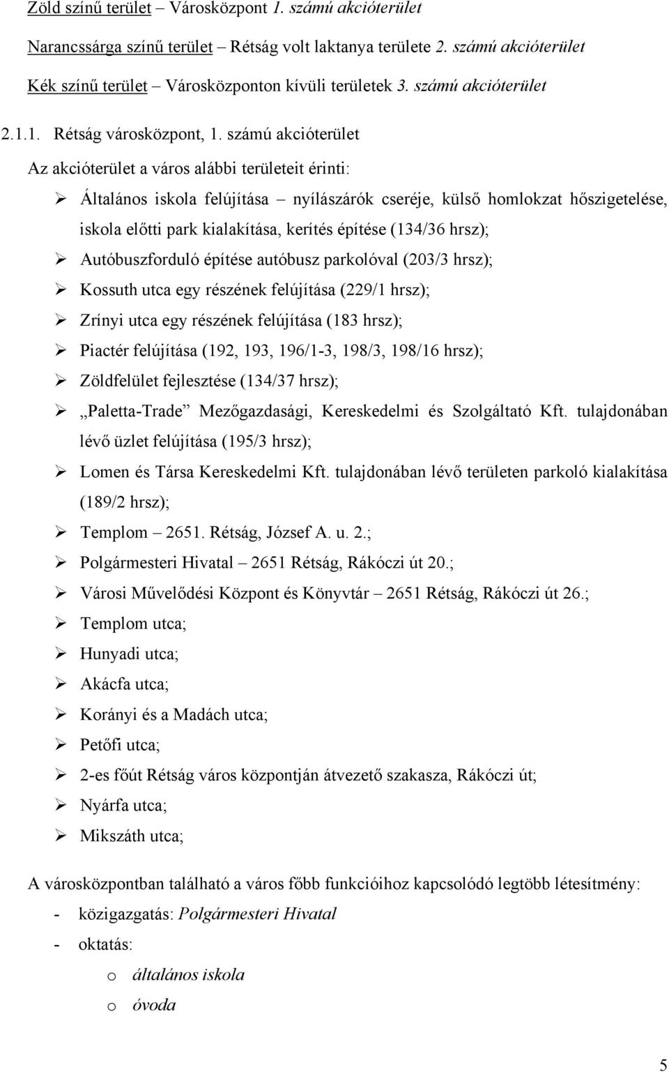 számú akcióterület Az akcióterület a város alábbi területeit érinti: Általános iskola felújítása nyílászárók cseréje, külső homlokzat hőszigetelése, iskola előtti park kialakítása, kerítés építése