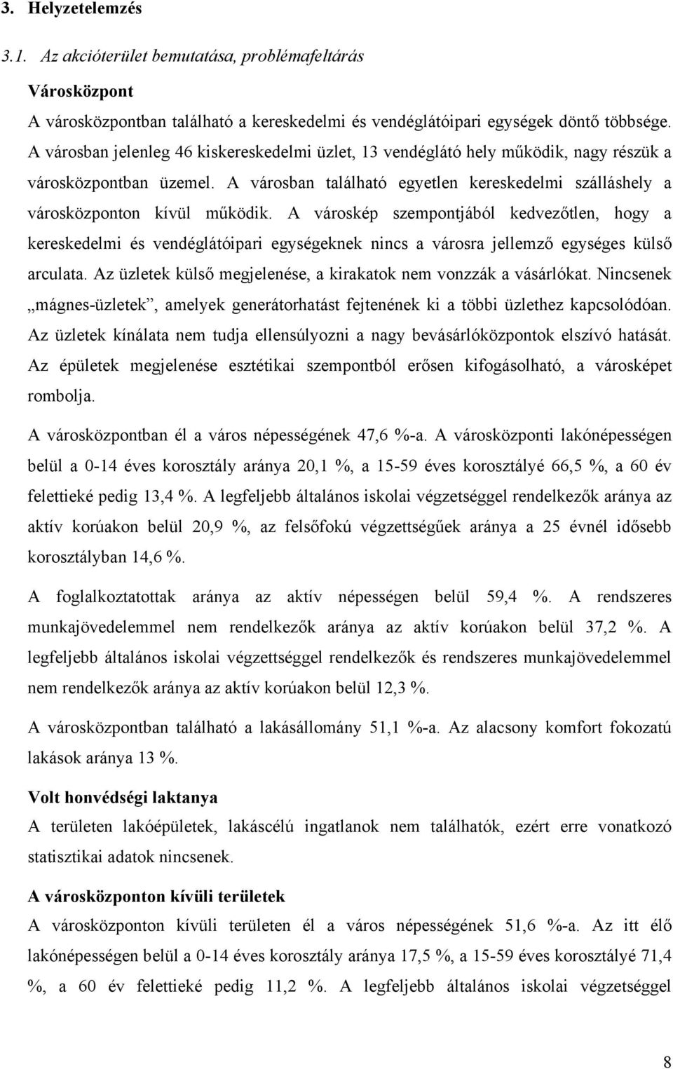 A városkép szempontjából kedvezőtlen, hogy a kereskedelmi és vendéglátóipari egységeknek nincs a városra jellemző egységes külső arculata.