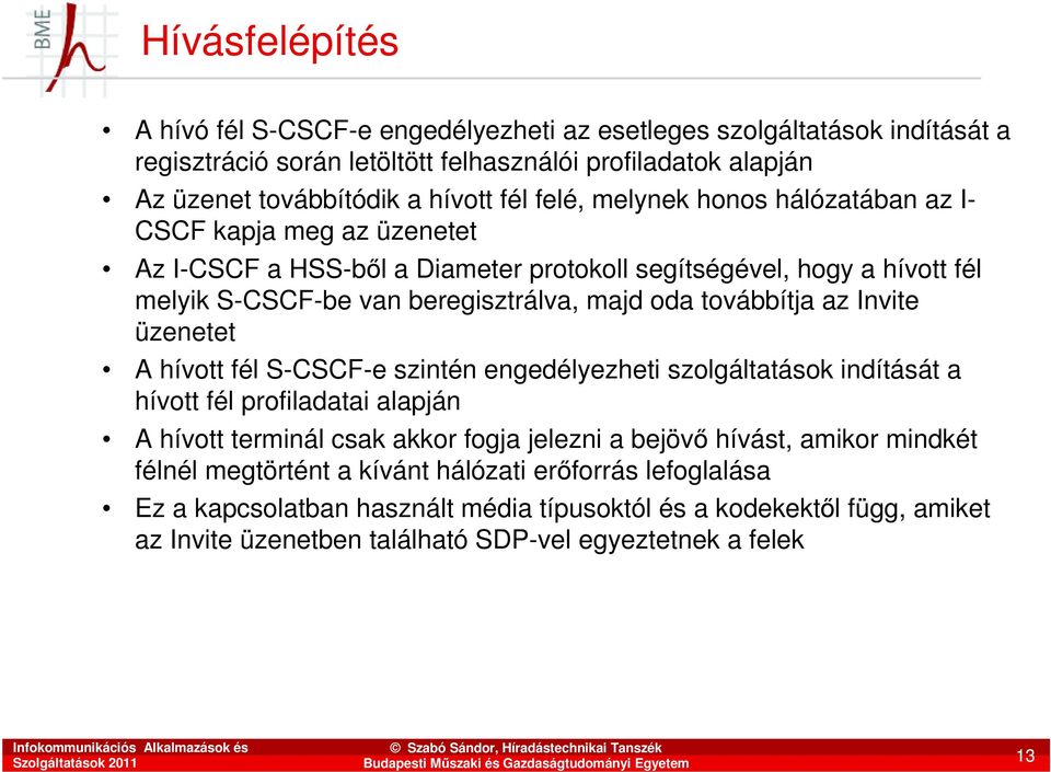 továbbítja az Invite üzenetet A hívott fél S-CSCF-e szintén engedélyezheti szolgáltatások indítását a hívott fél profiladatai alapján A hívott terminál csak akkor fogja jelezni a bejövı hívást,