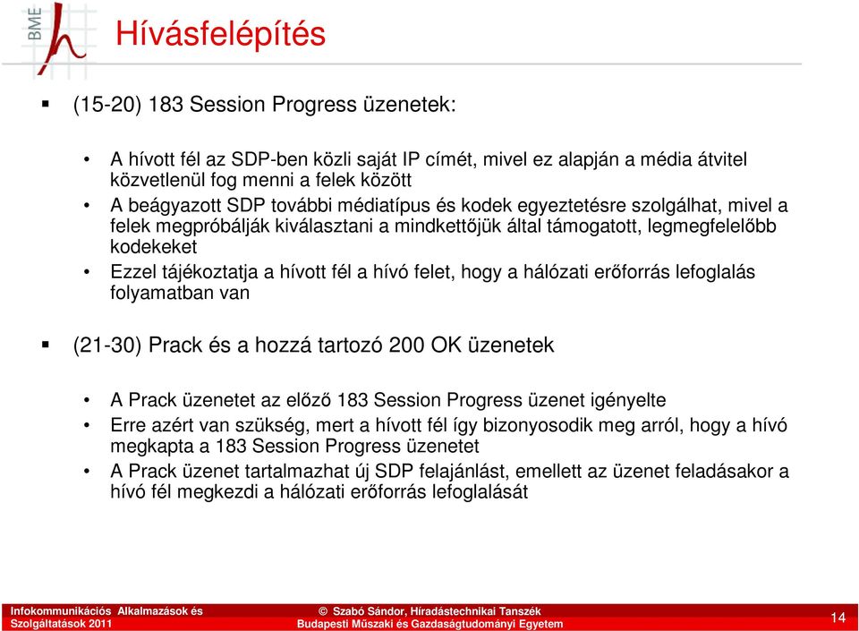 hálózati erıforrás lefoglalás folyamatban van (21-30) Prack és a hozzá tartozó 200 OK üzenetek A Prack üzenetet az elızı 183 Session Progress üzenet igényelte Erre azért van szükség, mert a hívott