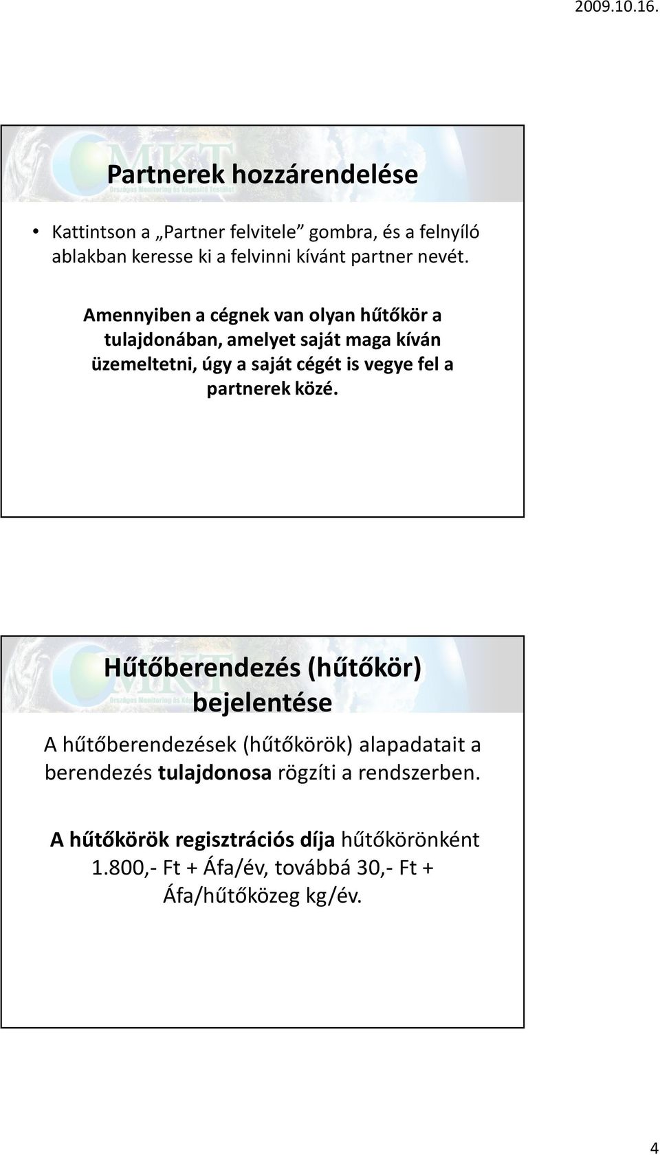 Amennyiben a cégnek van olyan hűtőkör a tulajdonában, amelyet saját maga kíván üzemeltetni, úgy a saját cégét is vegye fel a