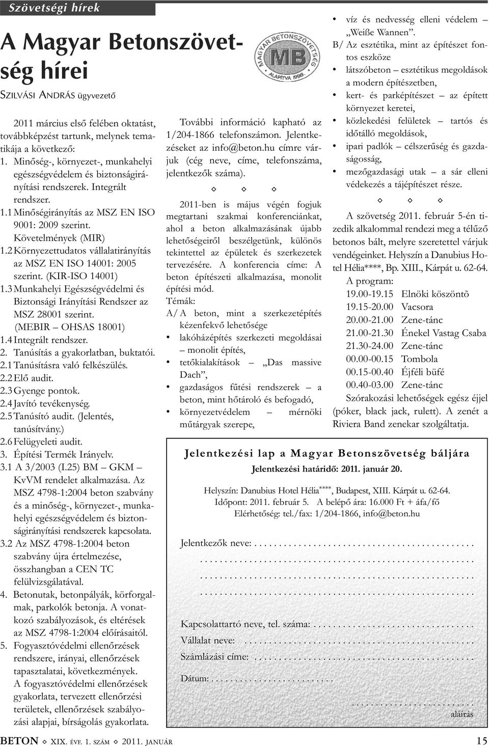 2 Környezettudatos vállalatirányítás az MSZ EN ISO 14001: 2005 szerint. (KIR-ISO 14001) 1.3 Munkahelyi Egészségvédelmi és Biztonsági Irányítási Rendszer az MSZ 28001 szerint. (MEBIR OHSAS 18001) 1.