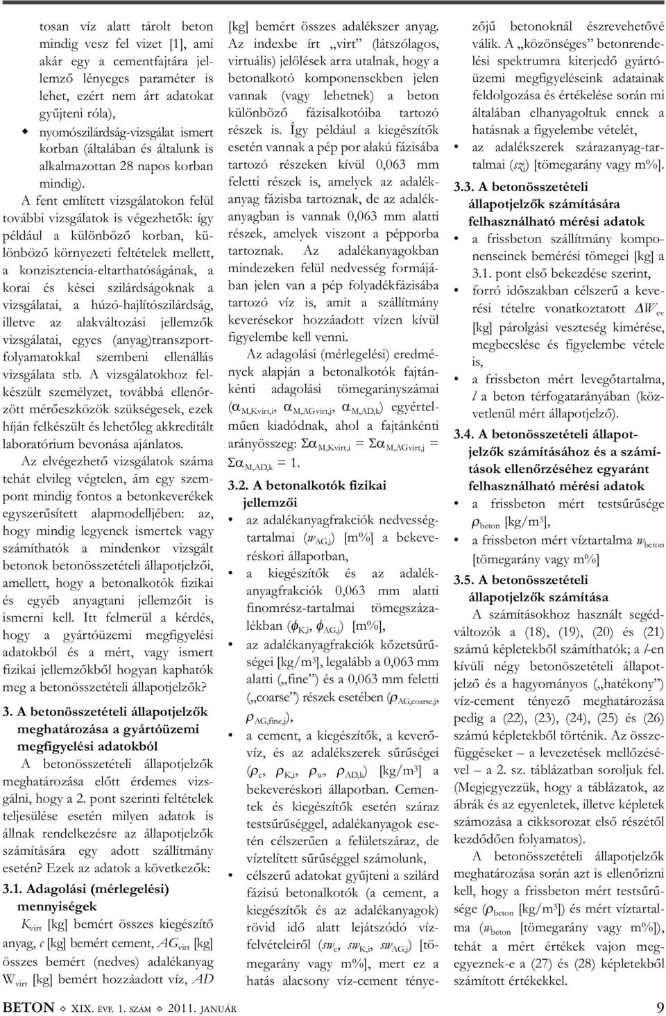 A fent említett vizsgálatokon felül további vizsgálatok is végezhetők: így például a különböző korban, kü - lönböző környezeti feltételek mellett, a konzisztencia-eltarthatóságának, a korai és kései