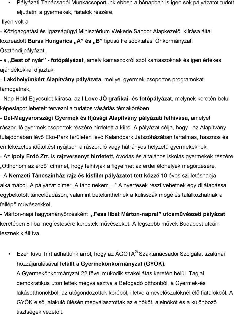 nyár - fotópályázat, amely kamaszokról szól kamaszoknak és igen értékes ajándékokkal díjaztak, - Lakóhelyünkért Alapítvány pályázata, mellyel gyermek-csoportos programokat támogatnak, - Nap-Hold