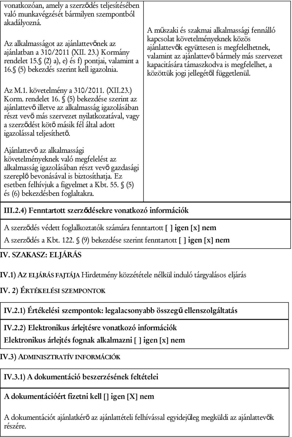 A műszaki és szakmai alkalmassági fennálló kapcsolat követelményeknek közös ajánlattevők együttesen is megfelelhetnek, valamint az ajánlattevő bármely más szervezet kapacitására támaszkodva is