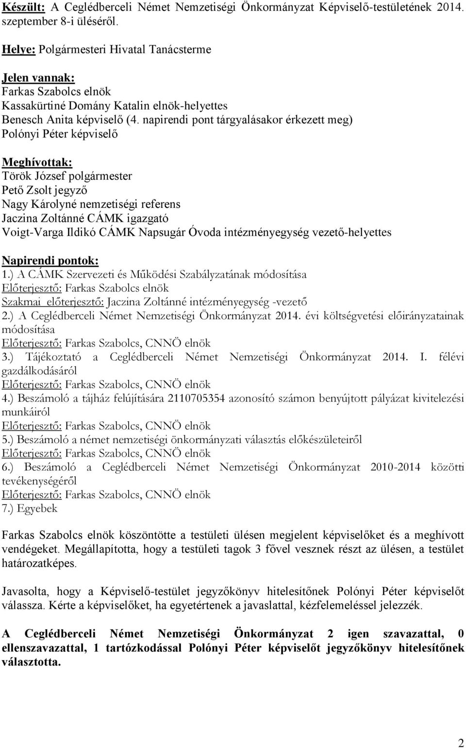 napirendi pont tárgyalásakor érkezett meg) Polónyi Péter képviselő Meghívottak: Török József polgármester Pető Zsolt jegyző Nagy Károlyné nemzetiségi referens Jaczina Zoltánné CÁMK igazgató