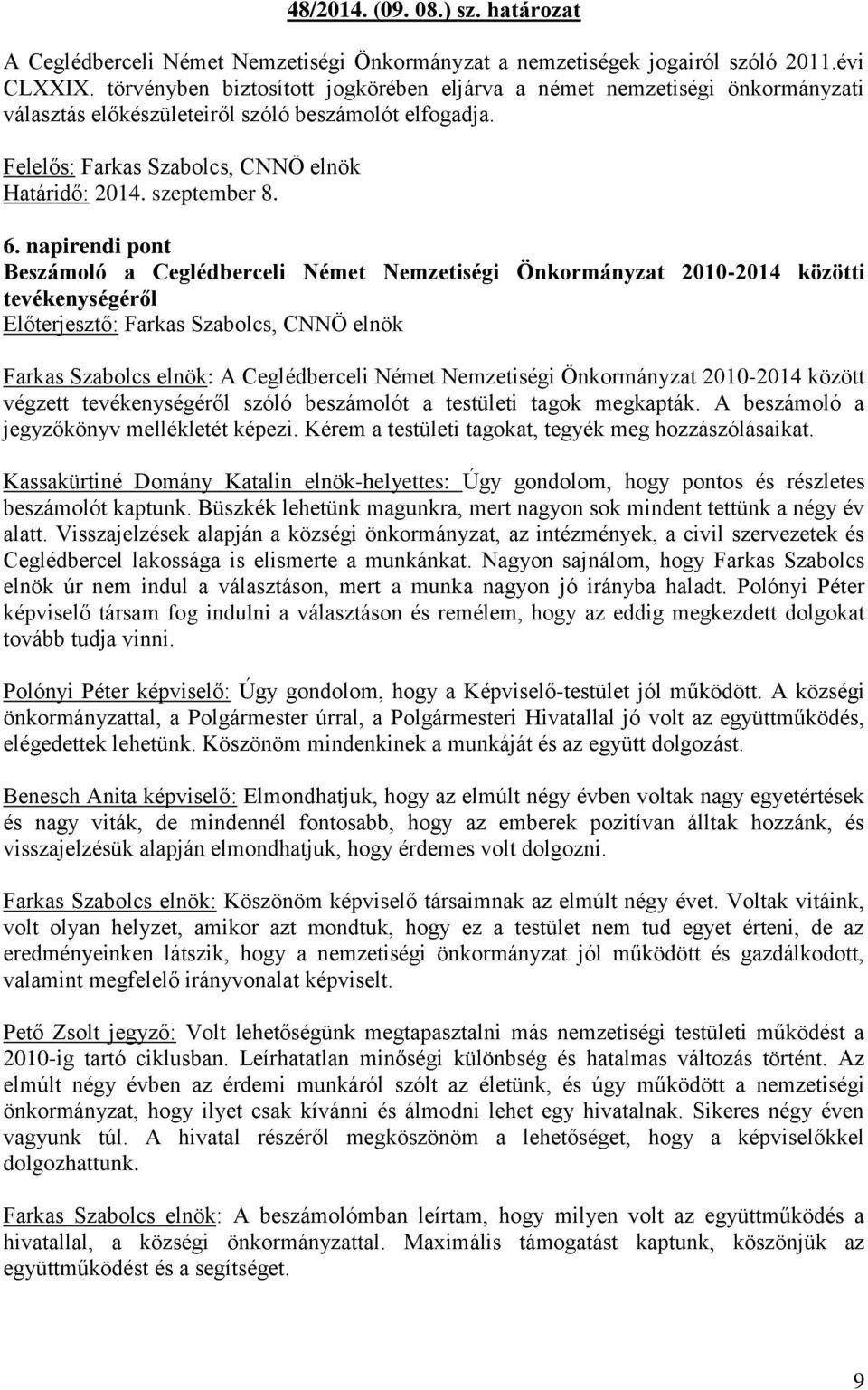 napirendi pont Beszámoló a Ceglédberceli Német Nemzetiségi Önkormányzat 2010-2014 közötti tevékenységéről Farkas Szabolcs elnök: A Ceglédberceli Német Nemzetiségi Önkormányzat 2010-2014 között