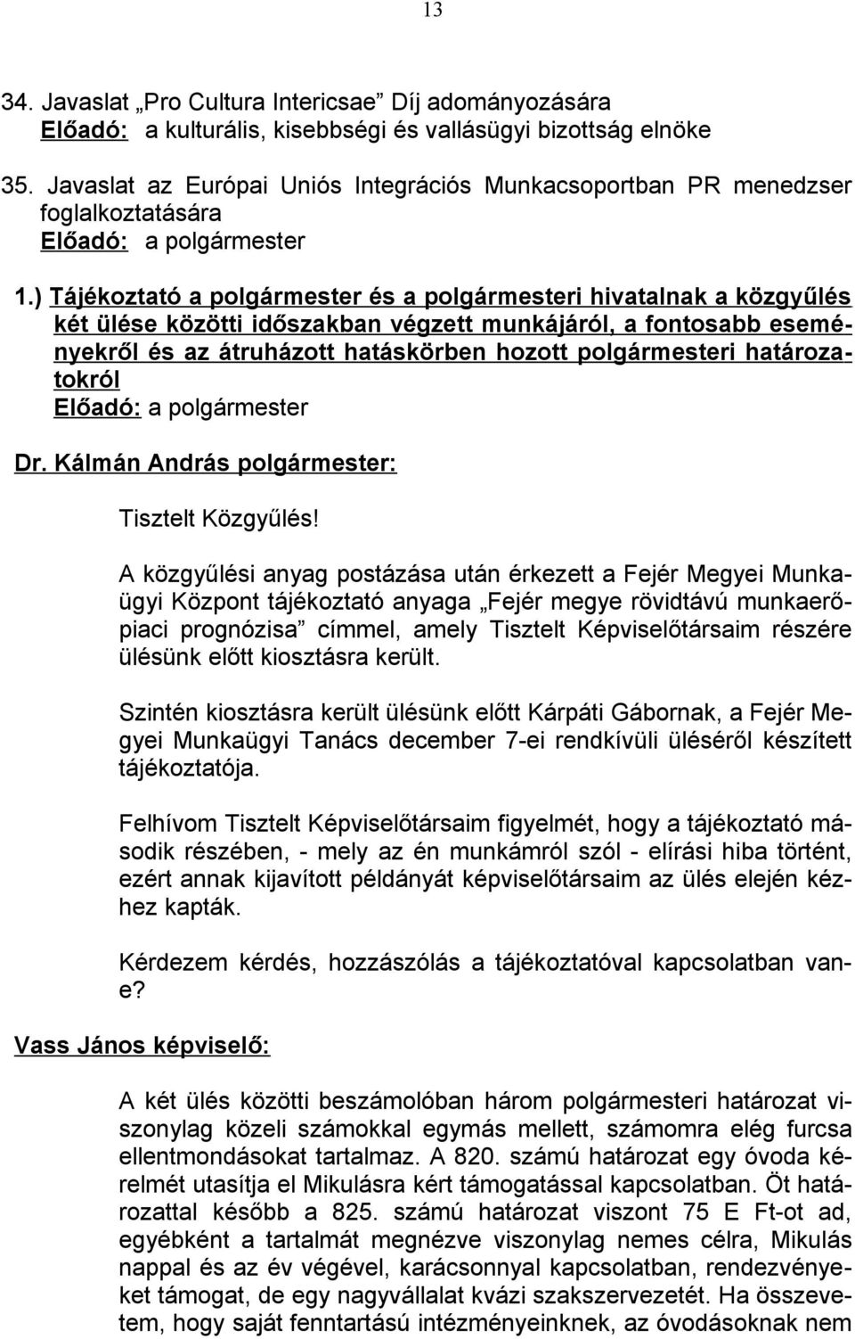 ) Tájékoztató a polgármester és a polgármesteri hivatalnak a közgyűlés két ülése közötti időszakban végzett munkájáról, a fontosabb eseményekről és az átruházott hatáskörben hozott polgármesteri