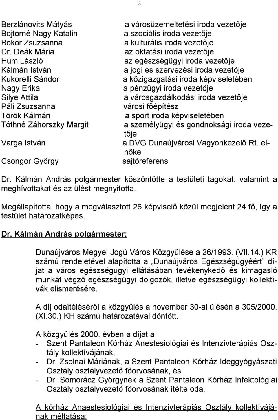 szociális iroda vezetője a kulturális iroda vezetője az oktatási iroda vezetője az egészségügyi iroda vezetője a jogi és szervezési iroda vezetője a közigazgatási iroda képviseletében a pénzügyi