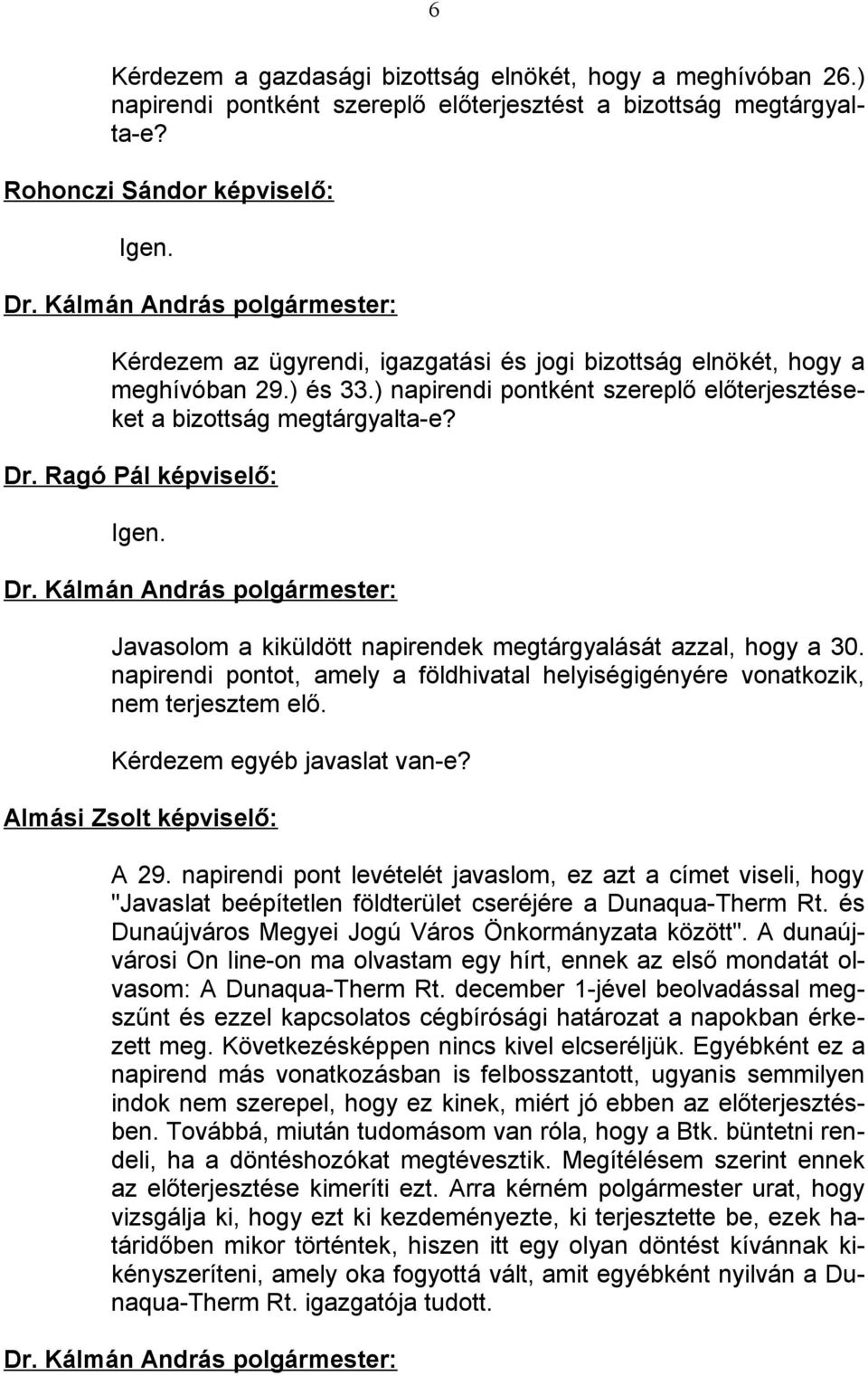 Javasolom a kiküldött napirendek megtárgyalását azzal, hogy a 30. napirendi pontot, amely a földhivatal helyiségigényére vonatkozik, nem terjesztem elő. Kérdezem egyéb javaslat van-e?