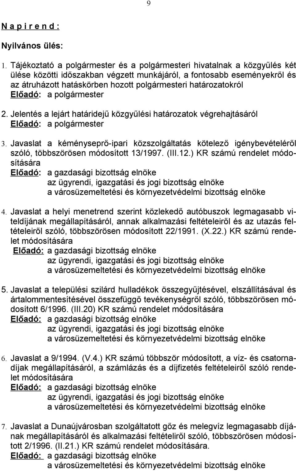 határozatokról Előadó: a polgármester 2. Jelentés a lejárt határidejű közgyűlési határozatok végrehajtásáról Előadó: a polgármester 3.