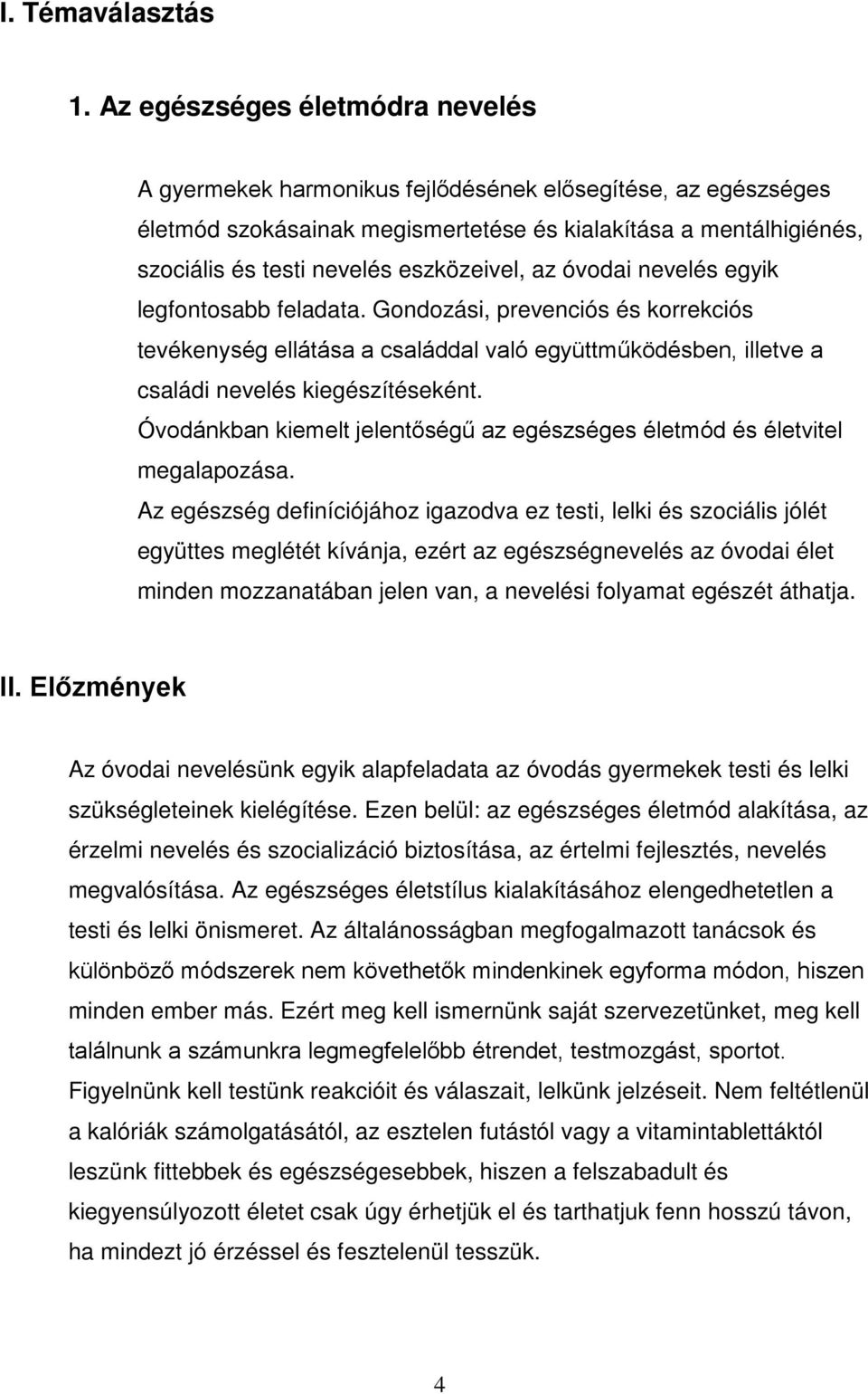 eszközeivel, az óvodai nevelés egyik legfontosabb feladata. Gondozási, prevenciós és korrekciós tevékenység ellátása a családdal való együttműködésben, illetve a családi nevelés kiegészítéseként.