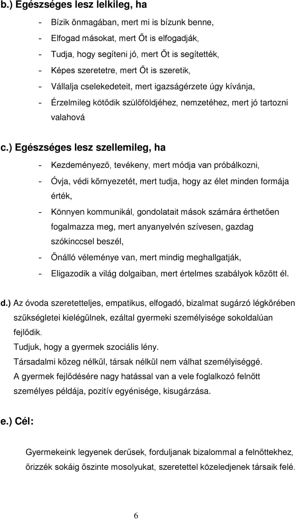 ) Egészséges lesz szellemileg, ha - Kezdeményező, tevékeny, mert módja van próbálkozni, - Óvja, védi környezetét, mert tudja, hogy az élet minden formája érték, - Könnyen kommunikál, gondolatait