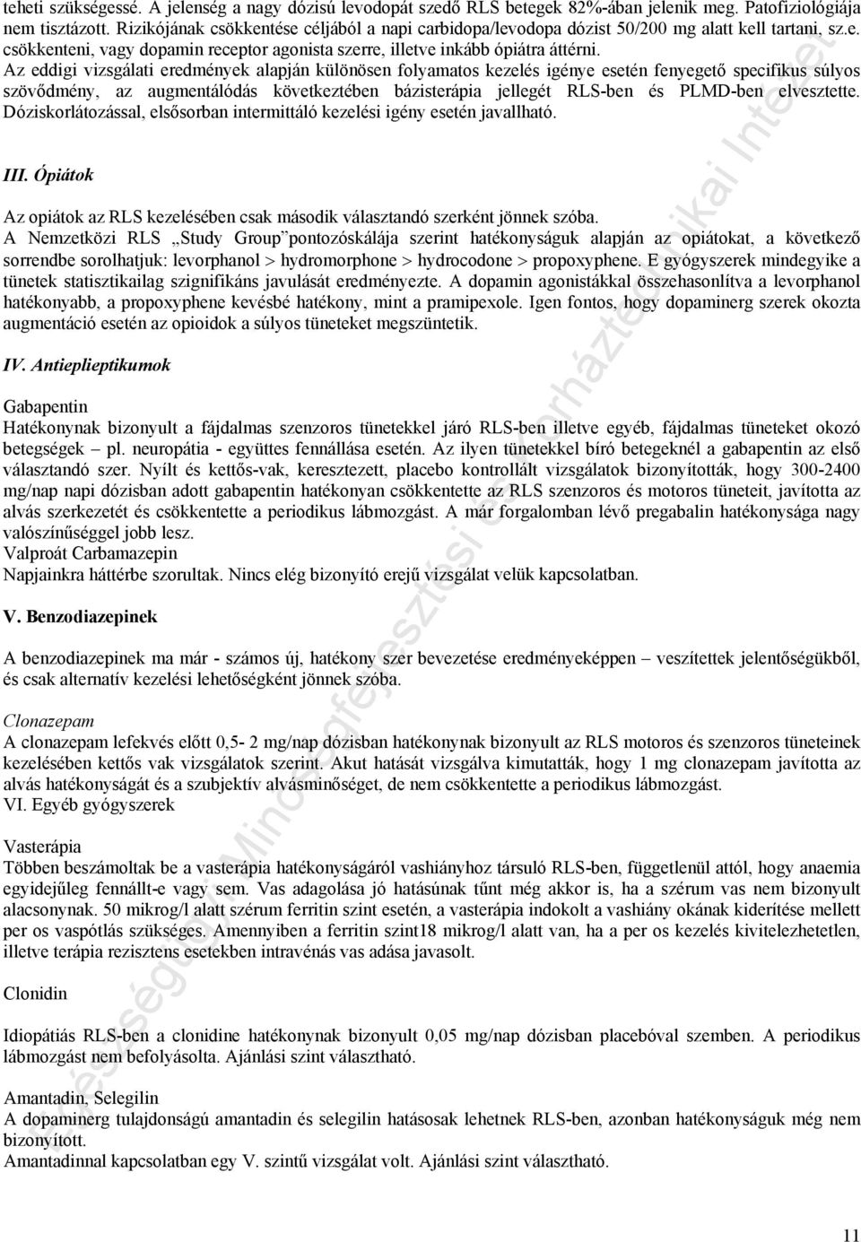 Az eddigi vizsgálati eredmények alapján különösen folyamatos kezelés igénye esetén fenyegető specifikus súlyos szövődmény, az augmentálódás következtében bázisterápia jellegét RLS-ben és PLMD-ben