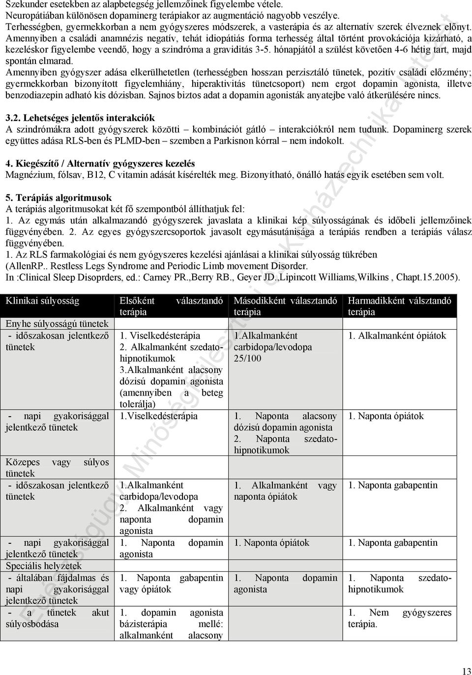 Amennyiben a családi anamnézis negatív, tehát idiopátiás forma terhesség által történt provokációja kizárható, a kezeléskor figyelembe veendő, hogy a szindróma a graviditás 3-5.