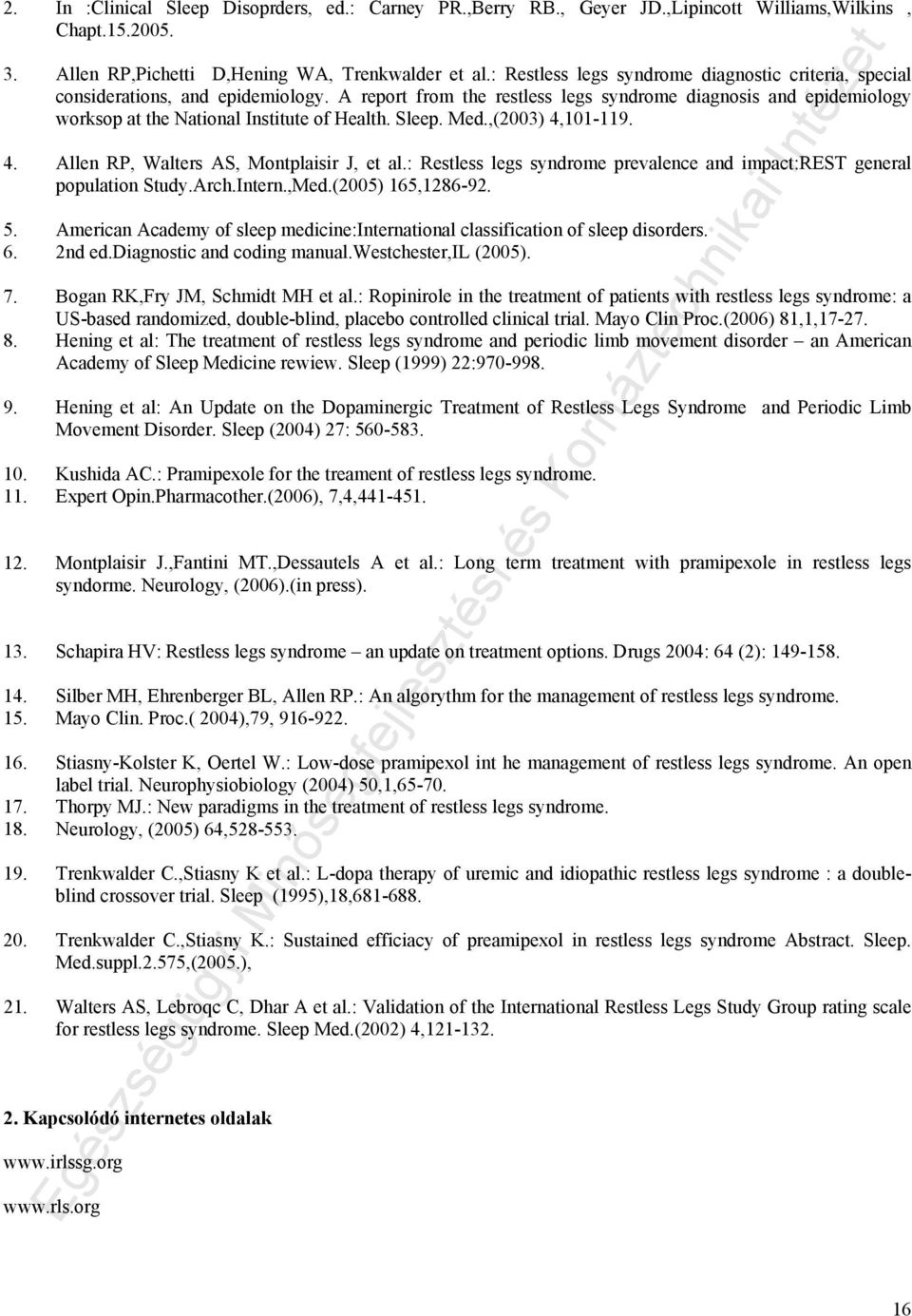 Sleep. Med.,(2003) 4,101-119. 4. Allen RP, Walters AS, Montplaisir J, et al.: Restless legs syndrome prevalence and impact:rest general population Study.Arch.Intern.,Med.(2005) 165,1286-92. 5.