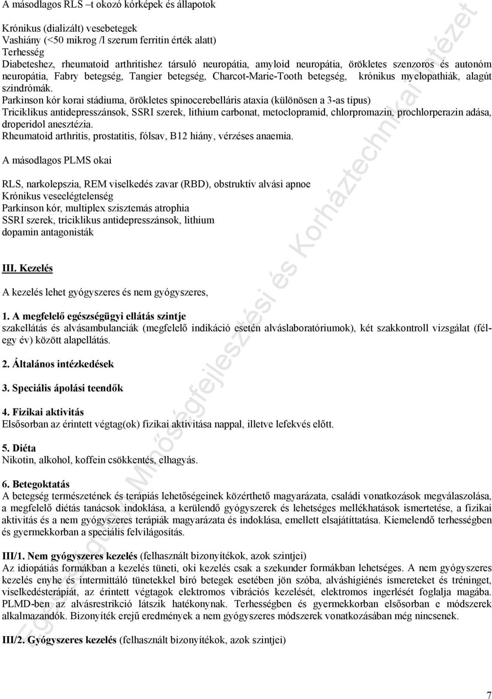 Parkinson kór korai stádiuma, örökletes spinocerebelláris ataxia (különösen a 3-as típus) Triciklikus antidepresszánsok, SSRI szerek, lithium carbonat, metoclopramid, chlorpromazin, prochlorperazin