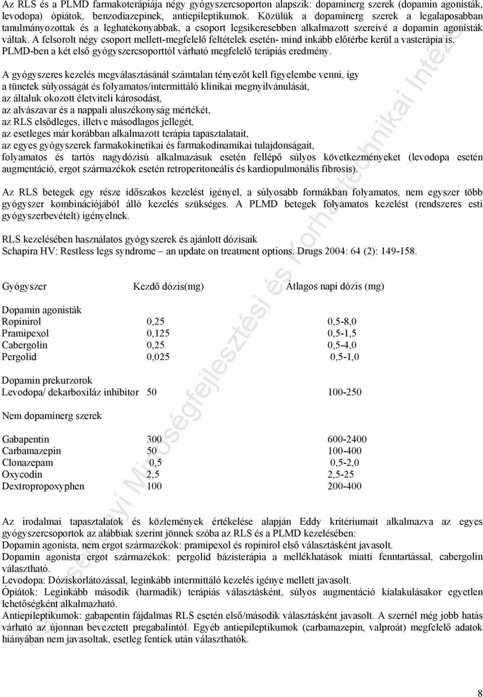 A felsorolt négy csoport mellett-megfelelő feltételek esetén- mind inkább előtérbe kerül a vasterápia is. PLMD-ben a két első gyógyszercsoporttól várható megfelelő terápiás eredmény.