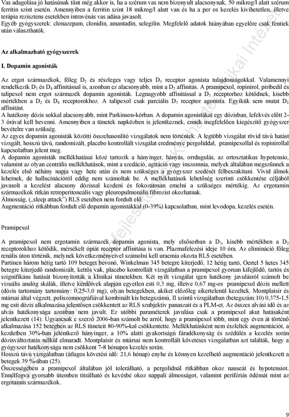 Egyéb gyógyszerek: clonazepam, clonidin, amantadin, selegilin. Megfelelő adatok hiányában egyelőre csak fentiek után választhatók. Az alkalmazható gyógyszerek I.