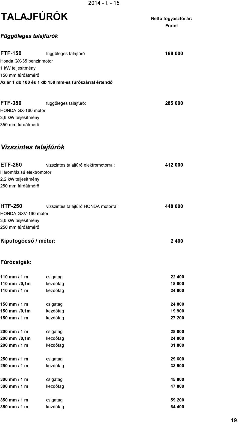 FTF-350 függőleges talajfúró: 285 000 HONDA GX-160 motor 3,6 kw teljesítmény 350 mm fúróátmérő Vízszintes talajfúrók ETF-250 vízszintes talajfúró elektromotorral: 412 000 Háromfázisú elektromotor 2,2