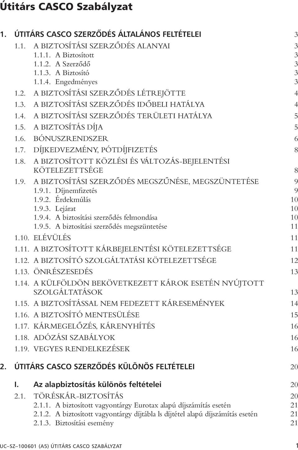 7. DÍJKEDVEZMÉNY, PÓTDÍJFIZETÉS 8 1.8. A BIZTOSÍTOTT KÖZLÉSI ÉS VÁLTOZÁS-BEJELENTÉSI KÖTELEZETTSÉGE 8 1.9. A BIZTOSÍTÁSI SZERZÔDÉS MEGSZÛNÉSE, MEGSZÜNTETÉSE 9 1.9.1. Díjnemfizetés 9 1.9.2.