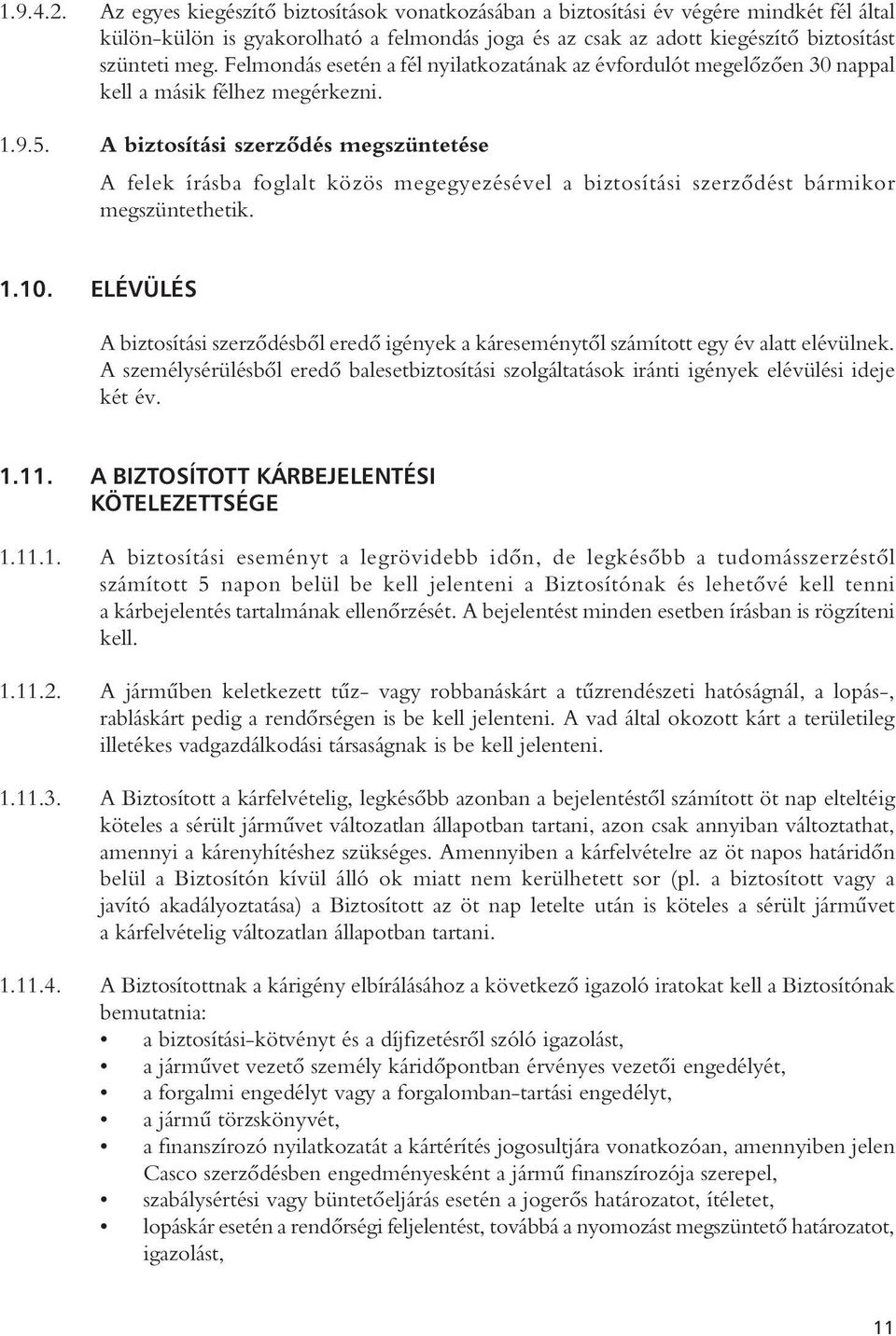 A biztosítási szerzôdés megszüntetése A felek írásba foglalt közös megegyezésével a biztosítási szerzôdést bármikor megszüntethetik. 1.10.