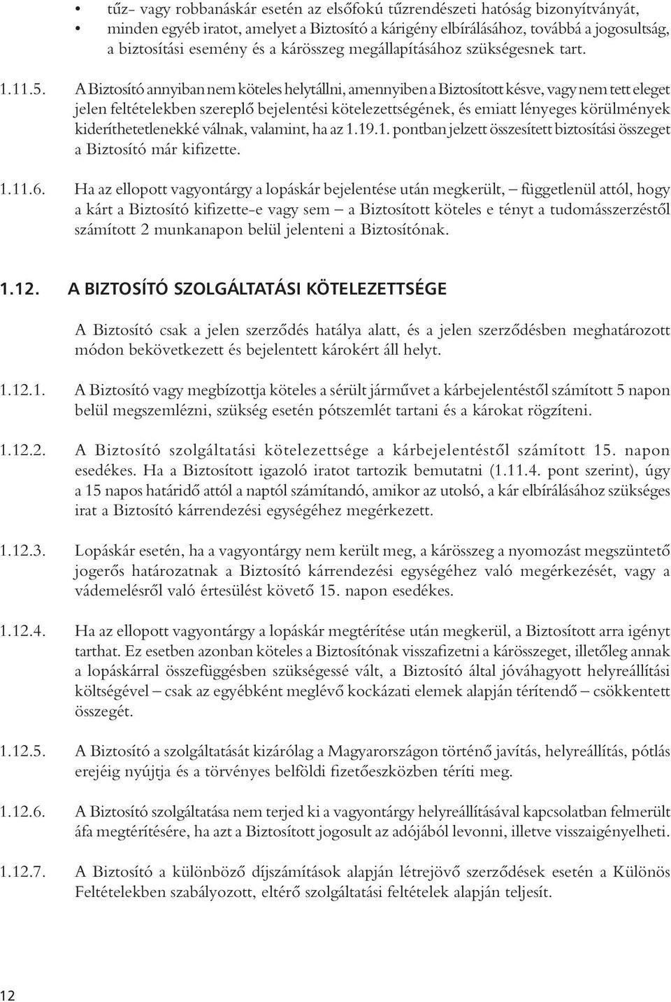 A Biztosító annyiban nem köteles helytállni, amennyiben a Biztosított késve, vagy nem tett eleget jelen feltételekben szereplô bejelentési kötelezettségének, és emiatt lényeges körülmények