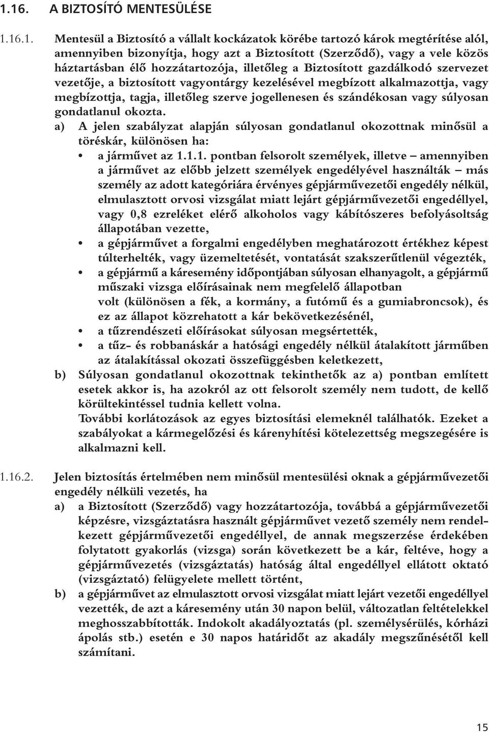 jogellenesen és szándékosan vagy súlyosan gondatlanul okozta. a) A jelen szabályzat alapján súlyosan gondatlanul okozottnak minôsül a töréskár, különösen ha: a jármûvet az 1.