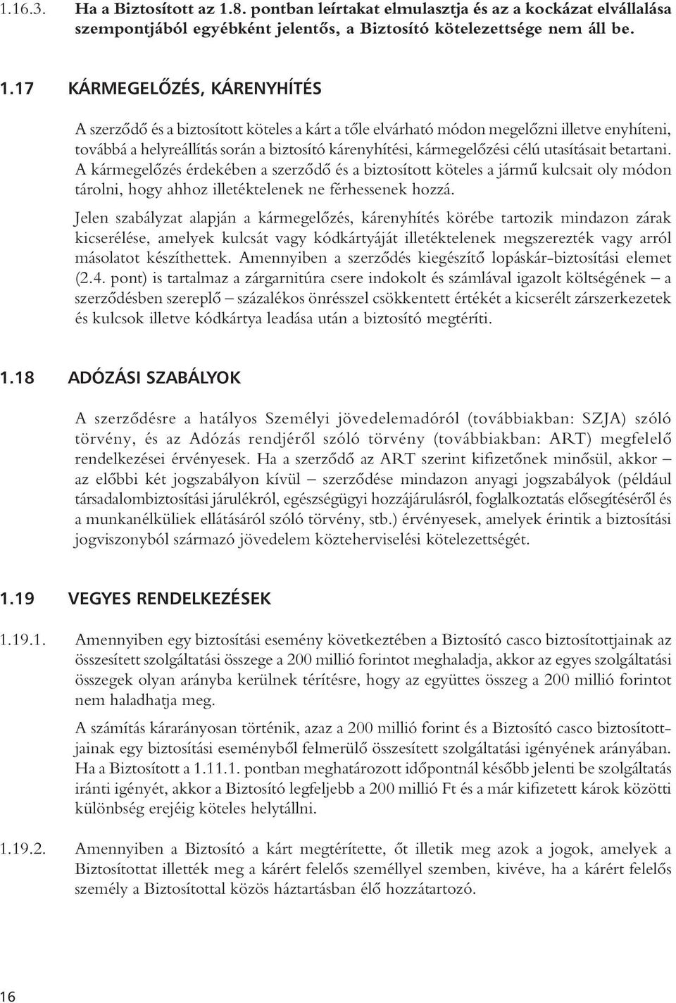 17 KÁRMEGELÔZÉS, KÁRENYHÍTÉS A szerzôdô és a biztosított köteles a kárt a tôle elvárható módon megelôzni illetve enyhíteni, továbbá a helyreállítás során a biztosító kárenyhítési, kármegelôzési célú
