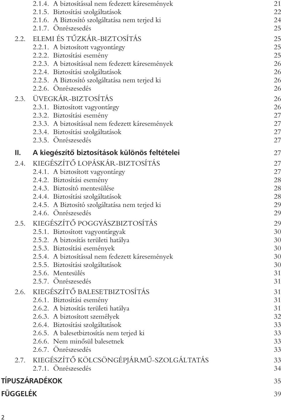 2.6. Önrészesedés 26 2.3. ÜVEGKÁR-BIZTOSÍTÁS 26 2.3.1. Biztosított vagyontárgy 26 2.3.2. Biztosítási esemény 27 2.3.3. A biztosítással nem fedezett káresemények 27 2.3.4.
