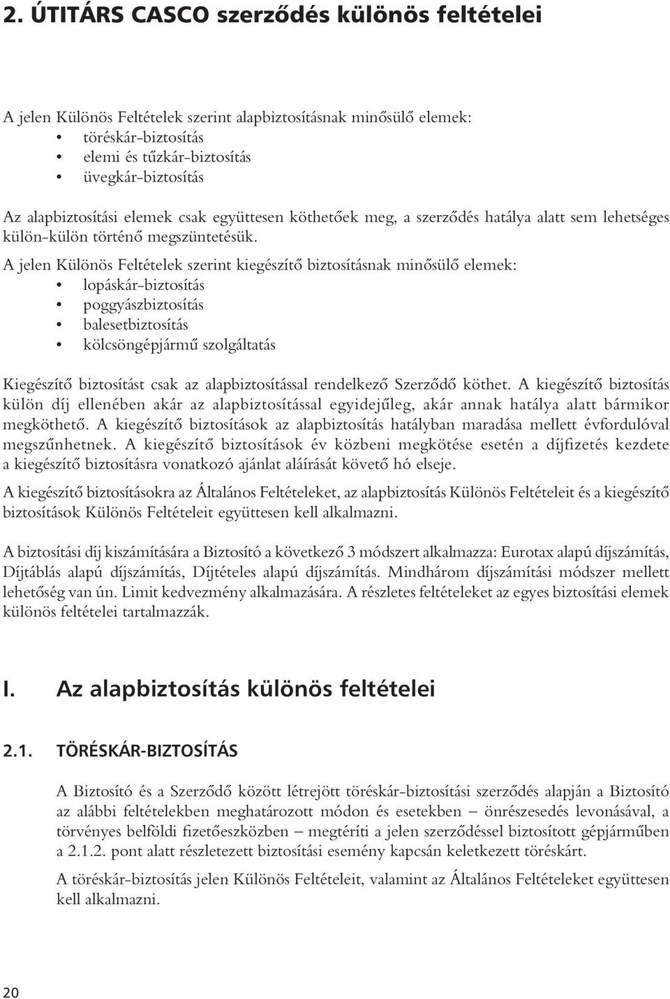 A jelen Különös Feltételek szerint kiegészítô biztosításnak minôsülô elemek: lopáskár-biztosítás poggyászbiztosítás balesetbiztosítás kölcsöngépjármû szolgáltatás Kiegészítô biztosítást csak az