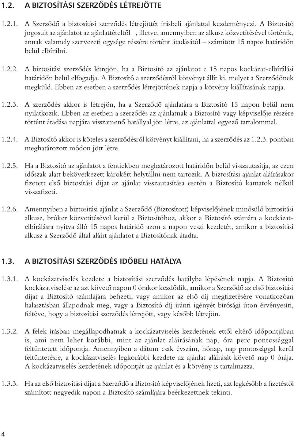 belül elbírálni. 1.2.2. A biztosítási szerzôdés létrejön, ha a Biztosító az ajánlatot e 15 napos kockázat-elbírálási határidôn belül elfogadja.