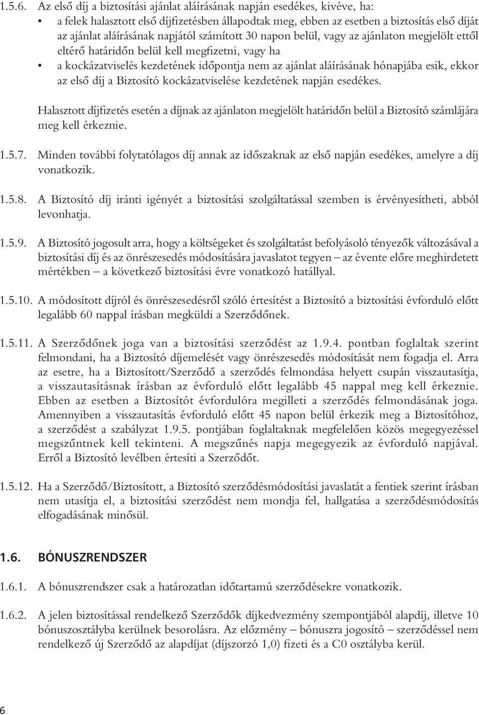 napjától számított 30 napon belül, vagy az ajánlaton megjelölt ettôl eltérô határidôn belül kell megfizetni, vagy ha a kockázatviselés kezdetének idôpontja nem az ajánlat aláírásának hónapjába esik,