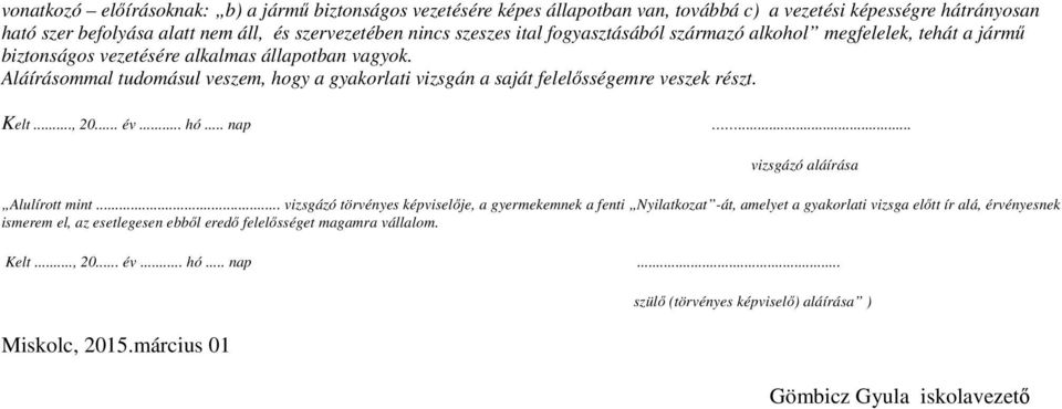 Aláírásommal tudomásul veszem, hogy a gyakorlati vizsgán a saját felelősségemre veszek részt. Kelt..., 20... év... hó... nap... vizsgázó aláírása Alulírott mint.