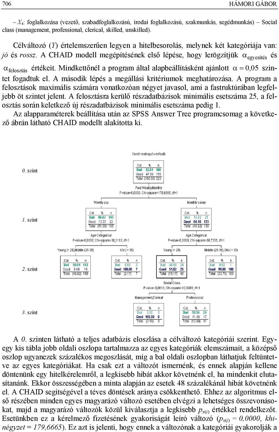 Mindkettőnél a program által alapbeállításként ajánlott 0, 05 szintet fogadtuk el. A második lépés a megállási kritériumok meghatározása.