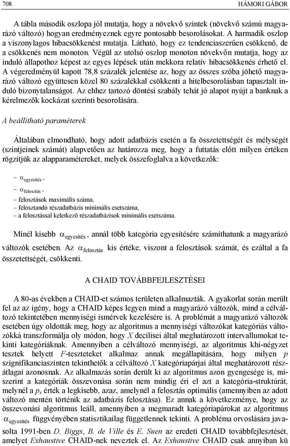 Végül az utolsó oszlop monoton növekvőn mutatja, hogy az induló állapothoz képest az egyes lépések után mekkora relatív hibacsökkenés érhető el.