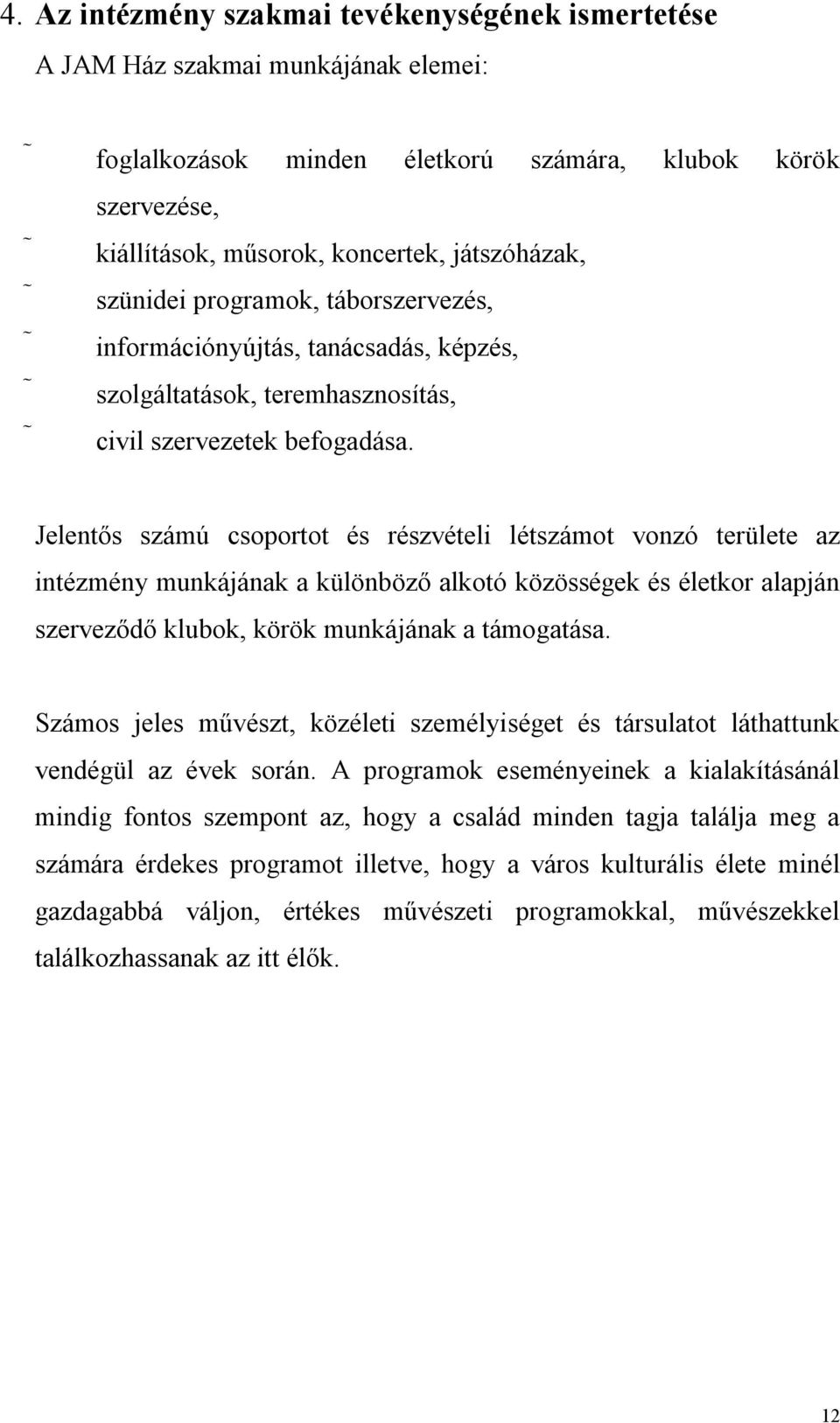 Jelentős számú csoportot és részvételi létszámot vonzó területe az intézmény munkájának a különböző alkotó közösségek és életkor alapján szerveződő klubok, körök munkájának a támogatása.