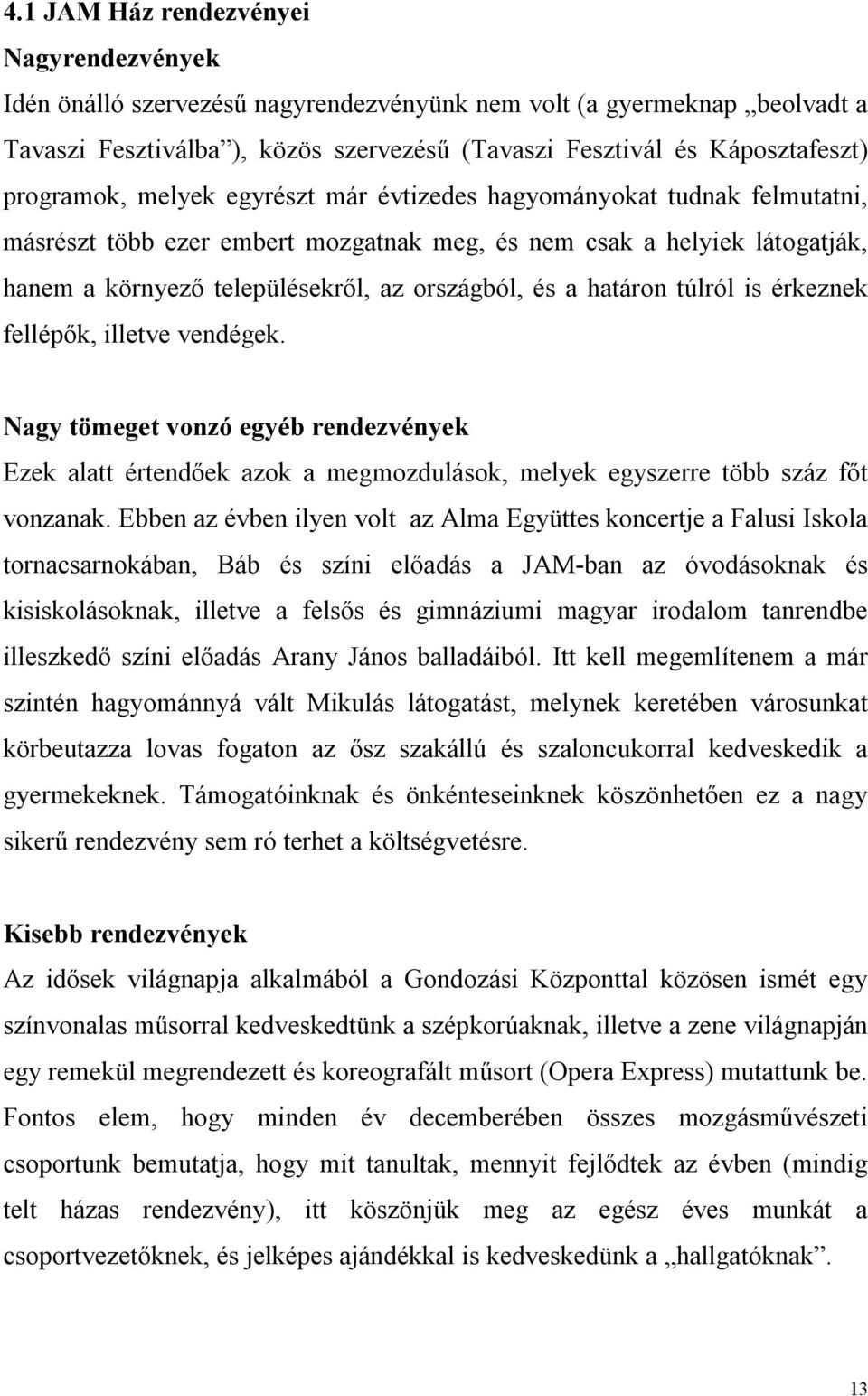 a határon túlról is érkeznek fellépők, illetve vendégek. Nagy tömeget vonzó egyéb rendezvények Ezek alatt értendőek azok a megmozdulások, melyek egyszerre több száz főt vonzanak.