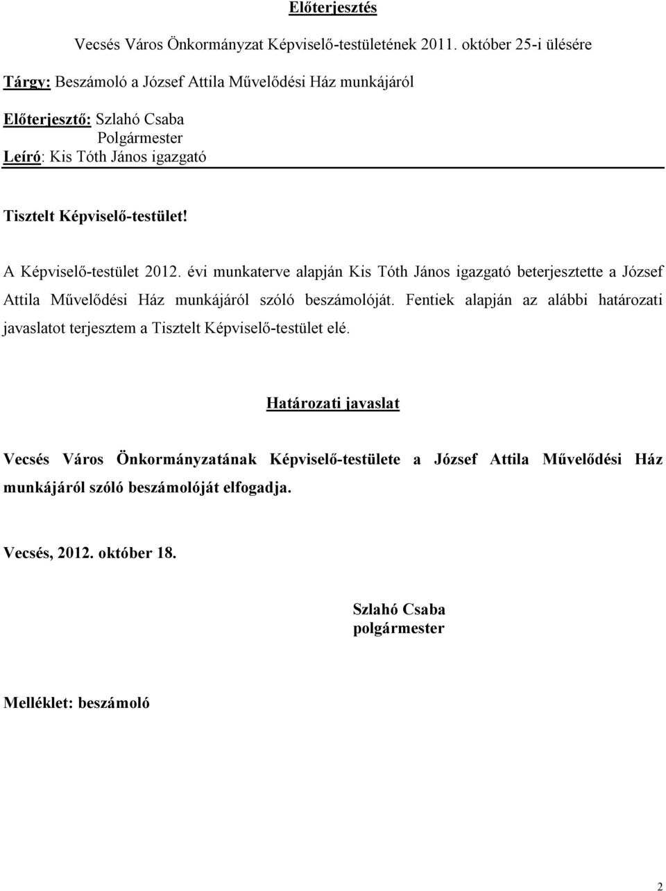 Képviselő-testület! A Képviselő-testület 2012. évi munkaterve alapján Kis Tóth János igazgató beterjesztette a József Attila Művelődési Ház munkájáról szóló beszámolóját.