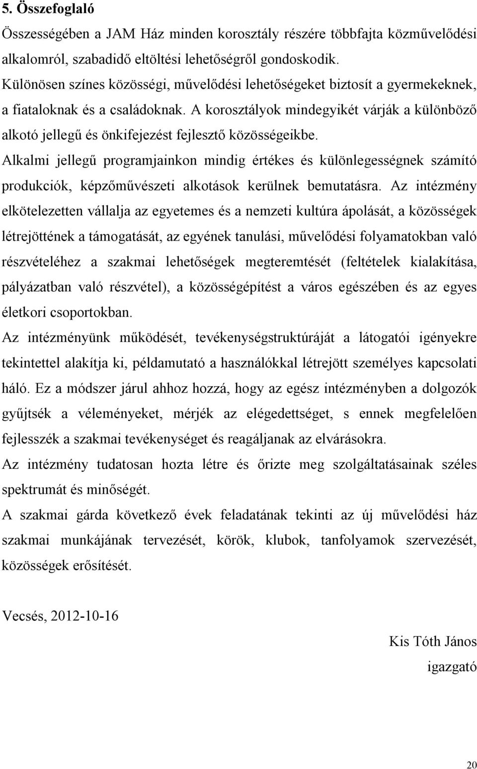 A korosztályok mindegyikét várják a különböző alkotó jellegű és önkifejezést fejlesztő közösségeikbe.