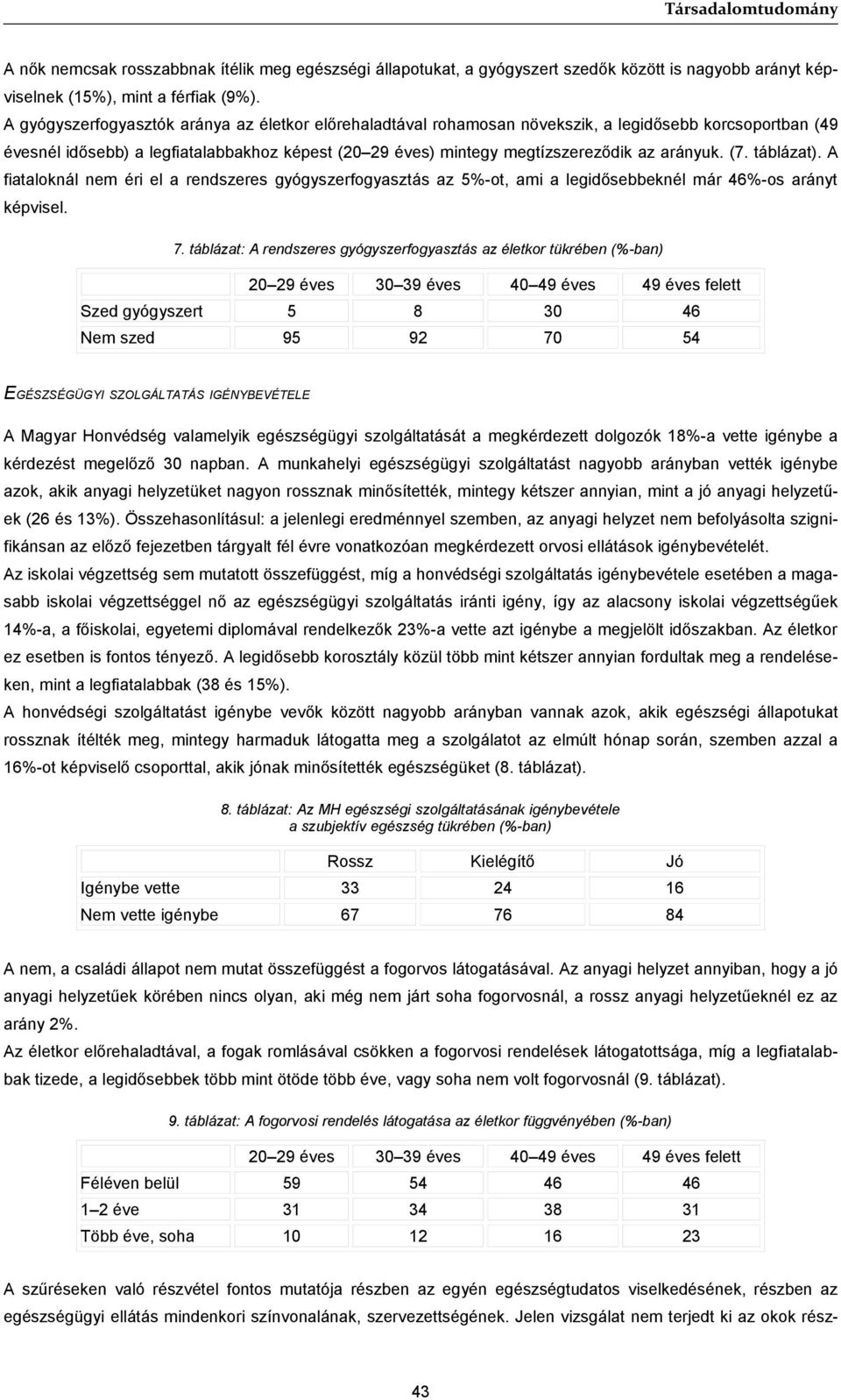 arányuk. (7. táblázat). A fiataloknál nem éri el a rendszeres gyógyszerfogyasztás az 5%-ot, ami a legidősebbeknél már 46%-os arányt képvisel. 7.