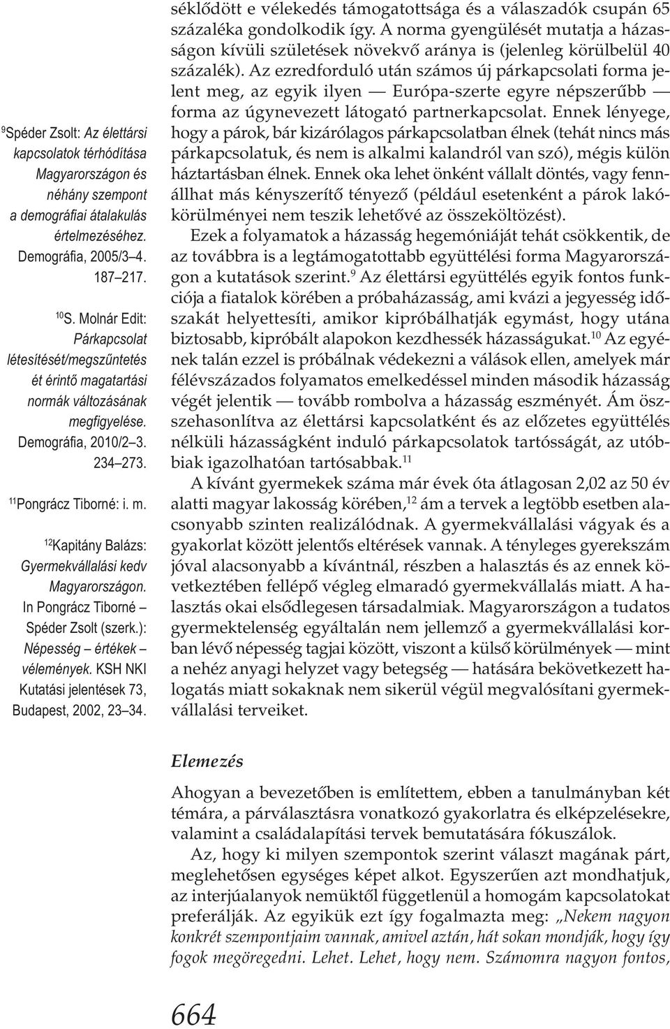 In Pongrácz Tiborné Spéder Zsolt (szerk.): Népesség értékek vélemények. KSH NKI Kutatási jelentések 73, Budapest, 2002, 23 34.
