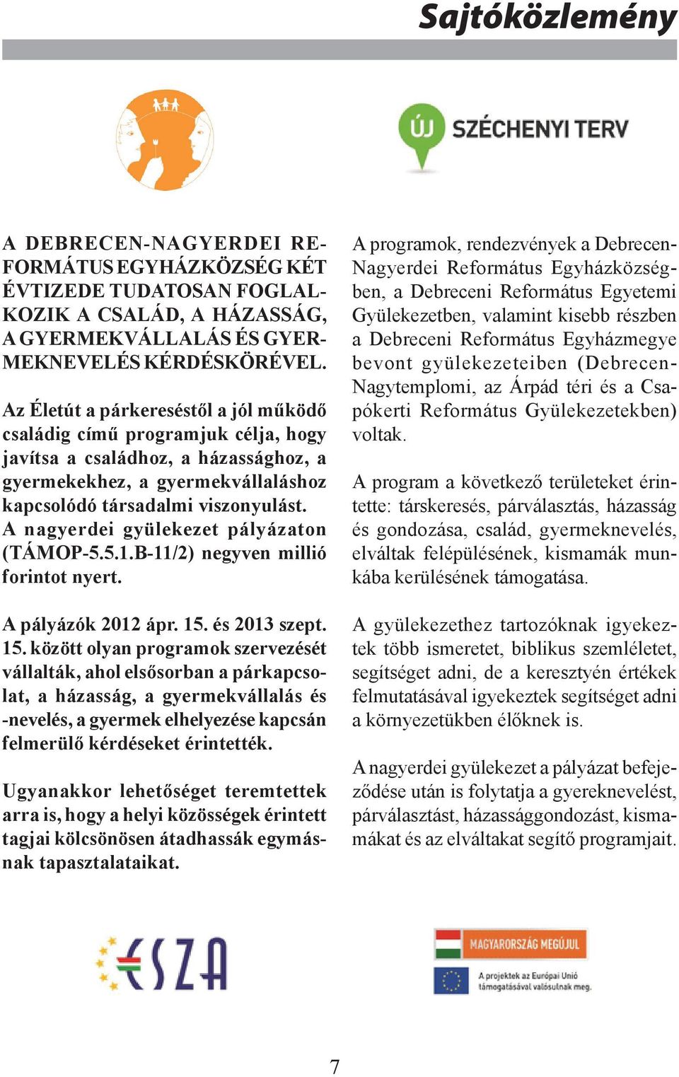 A nagyerdei gyülekezet pályázaton (TÁMOP-5.5.1.B-11/2) negyven millió forintot nyert. A pályázók 2012 ápr. 15.